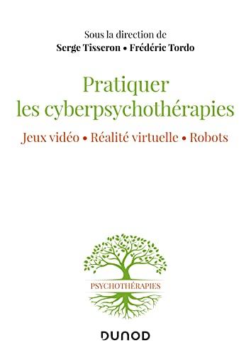 Pratiquer les cyberpsychothérapies : jeux vidéo, réalité virtuelle, robots