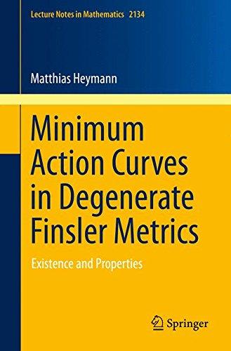 Minimum Action Curves in Degenerate Finsler Metrics: Existence and Properties (Lecture Notes in Mathematics)