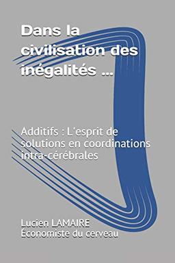 Dans la civilisation des inégalités ...: Additifs : L'esprit de solutions en coordinations intra-cérébrales