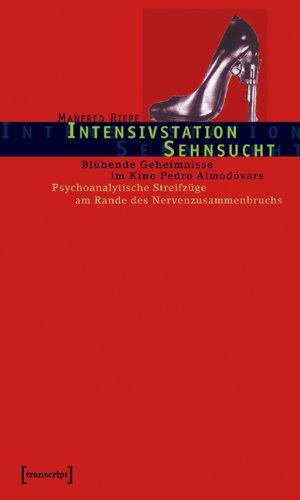 Intensivstation Sehnsucht: Blühende Geheimnisse im Kino Pedro Almodóvars.  Psychoanalytische Streifzüge am Rande des Nervenzusammenbruchs