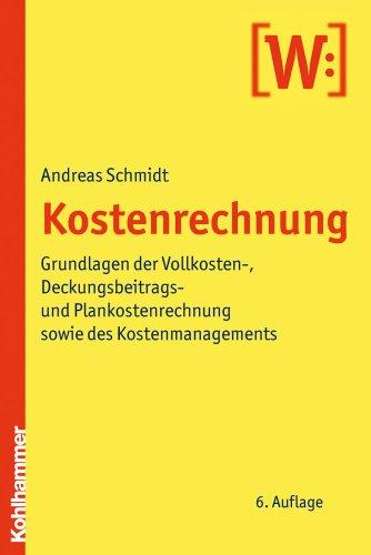 Kostenrechnung: Grundlagen der Vollkosten-, Deckungsbeitrags- und Plankostenrechnung sowie des Kostenmanagements