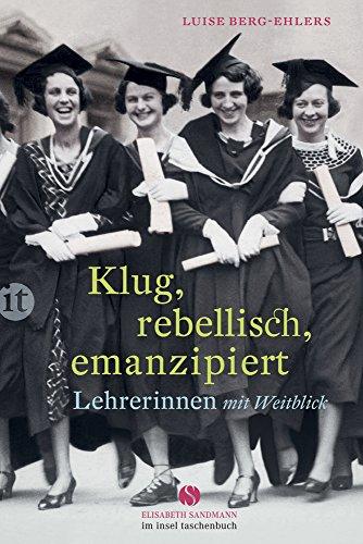 Klug, rebellisch, emanzipiert: Lehrerinnen mit Weitblick (Elisabeth Sandmann im it)