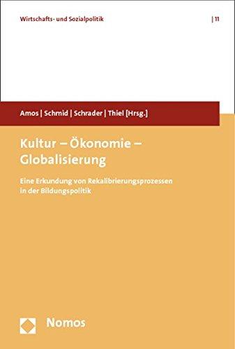 Kultur - Ökonomie - Globalisierung: Eine Erkundung von Rekalibrierungsprozessen in der Bildungspolitik