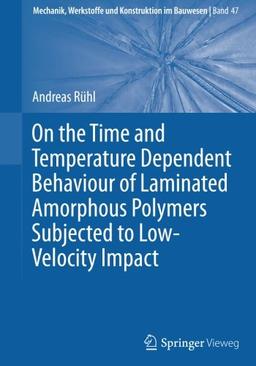 On the Time and Temperature Dependent Behaviour of Laminated Amorphous Polymers Subjected to Low-Velocity Impact (Mechanik, Werkstoffe und Konstruktion im Bauwesen)