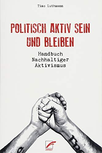 Politisch aktiv sein und bleiben: Handbuch Nachhaltiger Aktivismus