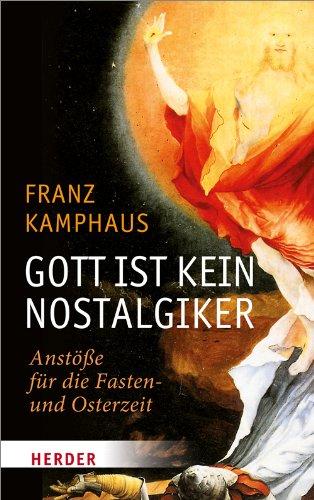 Gott ist kein Nostalgiker: Anstöße für die Fasten- und Osterzeit