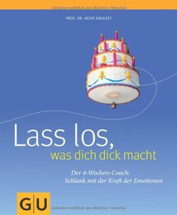 Lass los, was dich dick macht: Der 4-Wochen-Coach: Schlank mit der Kraft der Emotionen (GU Einzeltitel Gesunde Ernährung)