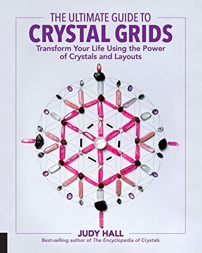 The Ultimate Guide to Crystal Grids: Transform Your Life Using the Power of Crystals and Layouts