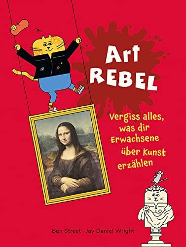 Art Rebel: Vergiss alles, was dir Erwachsene über Kunst erzählen