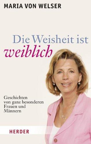 Die Weisheit ist weiblich: Geschichten von ganz besonderen Frauen und Männern