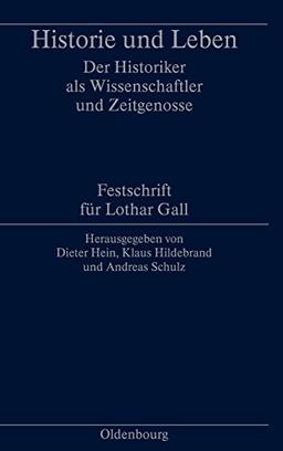 Historie und Leben: Der Historiker als Wissenschaftler und Zeitgenosse. Festschrift für Lothar Gall