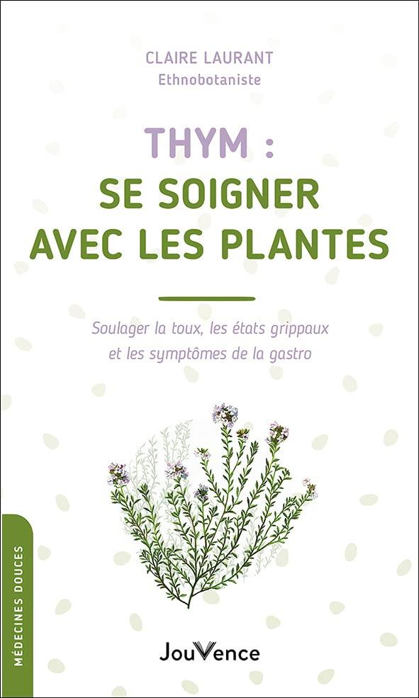 Thym : se soigner avec les plantes : soulager la toux, les état grippaux et les symptômes de la gastro