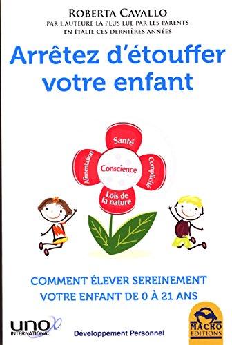 Arrêtez d'étouffer votre enfant : comment élever sereinement votre enfant de 0 à 21 ans