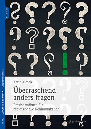 Überraschend anders fragen: Praxishandbuch für professionelle Kommunikation