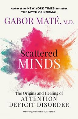 Scattered Minds: The Origins and Healing of Attention Deficit Disorder