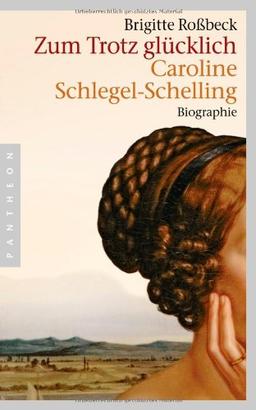 Zum Trotz glücklich: Caroline Schlegel-Schelling