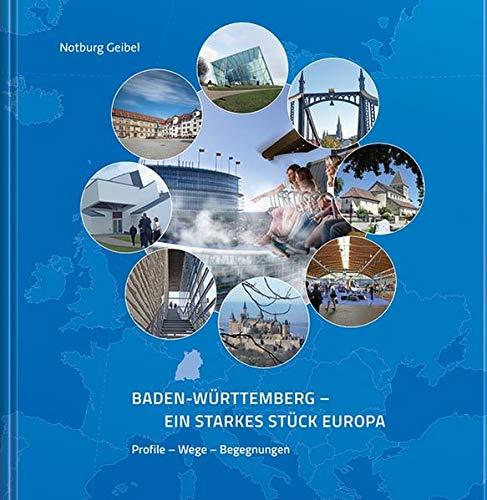 Baden-Württemberg - Ein starkes Stück Europa: Profile - Wege - Begegnungen