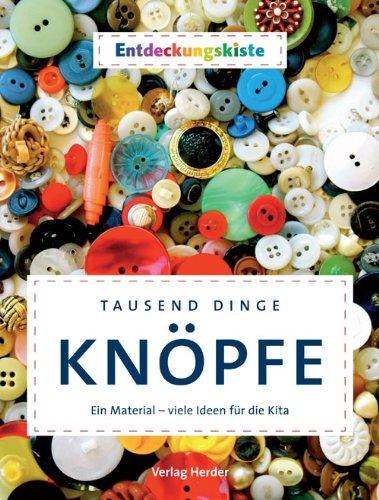 Tausend Dinge - Knöpfe: Ein Material - viele Ideen für die Kita. Entdeckungskiste