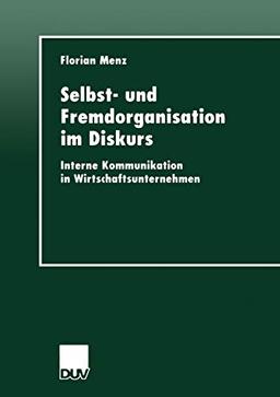 Selbst- und Fremdorganisation im Diskurs: Interne Kommunikation in Wirtschaftsunternehmen