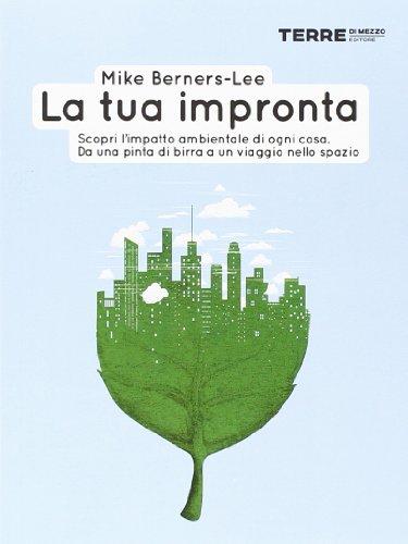 La tua impronta. Scopri l'impatto ambientale di ogni cosa. Da una pinta di birra a un viaggio nello spazio