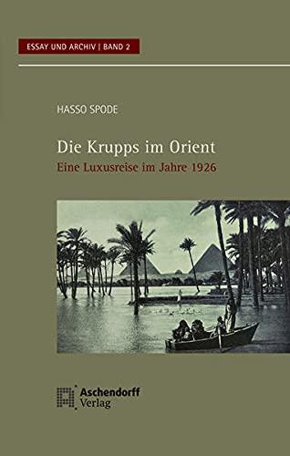 Die Krupps im Orient: Eine Luxusreise im Jahre 1926 (Essay und Archiv)