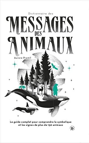 Dictionnaire des messages des animaux : le guide complet pour comprendre la symbolique et les signes de plus de 150 animaux