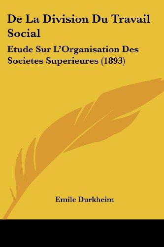 De La Division Du Travail Social: Etude Sur L'Organisation Des Societes Superieures (1893)