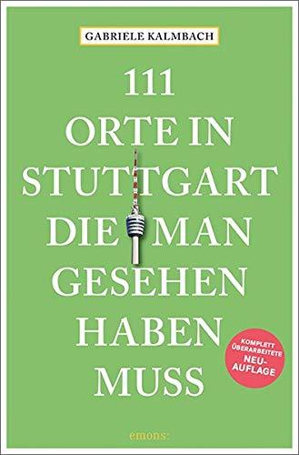 111 Orte in Stuttgart, die man gesehen haben muss: Reiseführer, überarbeitete Neuauflage: komplett überarbeitete Neuauflage