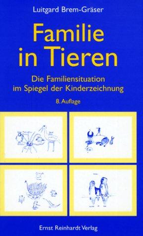 Familie in Tieren. Die Familiensituation im Spiegel der Kinderzeichnung