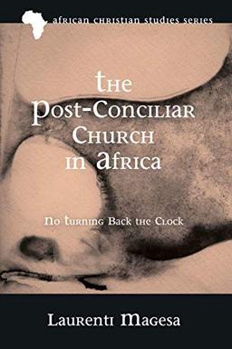 The Post-Conciliar Church in Africa: No Turning Back the Clock (African Christian Studies (afRICS), Band 16)