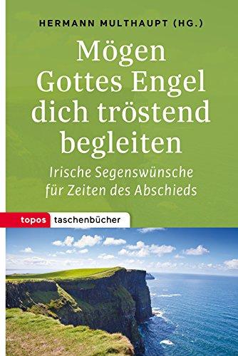 Mögen Gottes Engel dich tröstend begleiten: Irische Segenswünsche für Zeiten des Abschieds (Topos Taschenbücher)