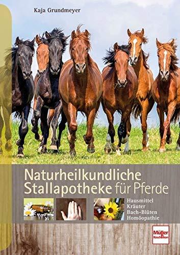 Naturheilkundliche Stallapotheke für Pferde: Hausmittel, Kräuter, Bach-Blüten, Homöopathie