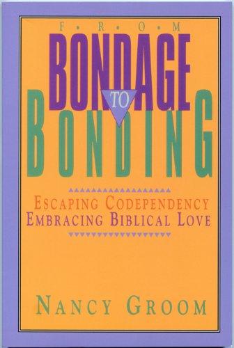 From Bondage to Bonding: A Working Guide to Recovery from Codependency and Other Injuries of the Heart (God's Design for the Family)