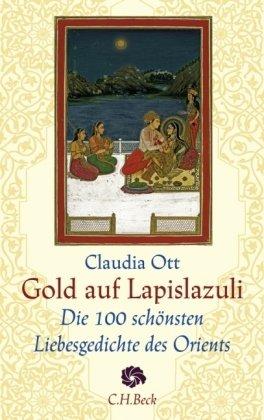 Gold auf Lapislazuli: Die 100 schönsten Liebesgedichte des Orients