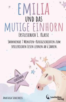 Erstlesebuch 1. Klasse: Emilia und das mutige Einhorn. Spannende 7 Minuten-Kurzgeschichten zum spielerischen Lesen lernen ab 6 Jahren. Pädagogisch wertvoll