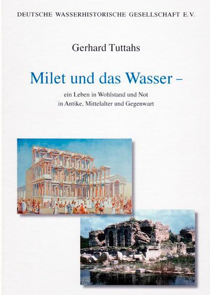 Milet und das Wasser: Ein Leben in Wohlstand und Not in Antike, Mittelalter und Gegenwart (Schriftenreihe der Deutschen Wasserhistorischen Gesellschaft (DWhG))