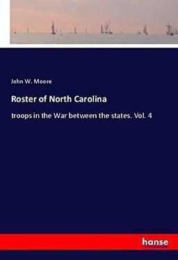 Roster of North Carolina: troops in the War between the states. Vol. 4