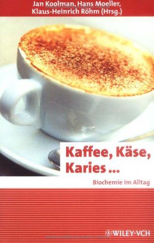 Kaffee, Käse, Karies ...: Biochemie im Alltag