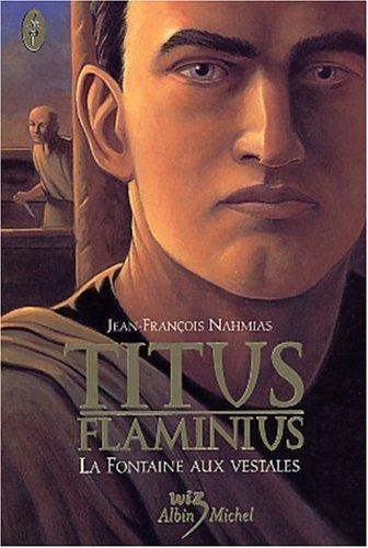 Titus Flaminius. Vol. 1. La fontaine aux vestales