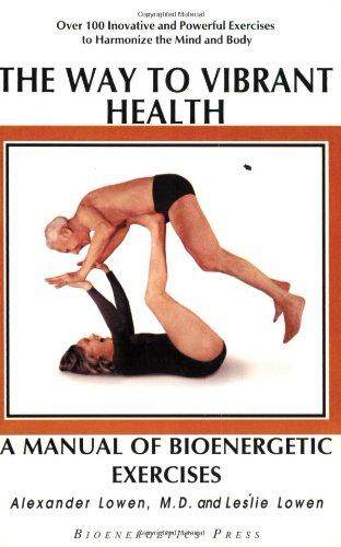 The Way to Vibrant Health: A Manual of Bioenergetic Exercises