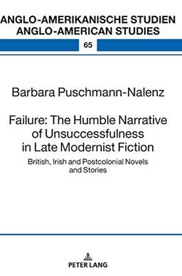 Failure: The Humble Narrative of Unsuccessfulness in Late Modernist Fiction: British, Irish and Postcolonial Novels and Stories (Anglo-amerikanische Studien / Anglo-American Studies, Band 65)