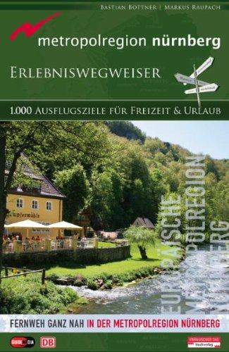 Erlebniswegweiser - Metropolregion Nürnberg: 1000 Ausflugsziele für Freizeit & Urlaub