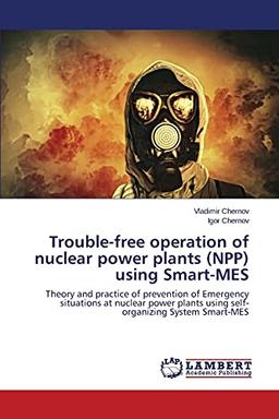 Trouble-free operation of nuclear power plants (NPP) using Smart-MES: Theory and practice of prevention of Emergency situations at nuclear power plants using self-organizing System Smart-MES