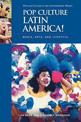 Pop Culture Latin America!: Media, Arts, and Lifestyle (Popular Culture in the Contemporary World)