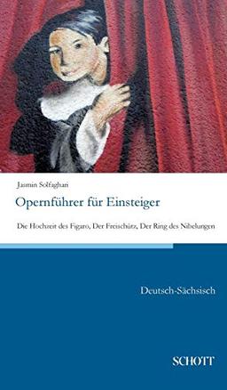 Opernführer für Einsteiger: Die Hochzeit des Figaro, Der Freischütz, Der Ring des Nibelungen; Deutsch-Sächsisch