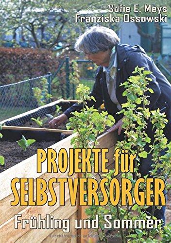 Selbstversorgung: Projekte für Selbstversorger: Frühling und Sommer