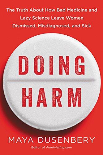 Doing Harm: The Truth About How Bad Medicine and Lazy Science Leave Women Dismissed, Misdiagnosed, and Sick