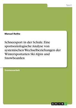 Schneesport in der Schule. Eine sportsoziologische Analyse von systemischen Wechselbeziehungen der Wintersportarten Ski Alpin und Snowboarden