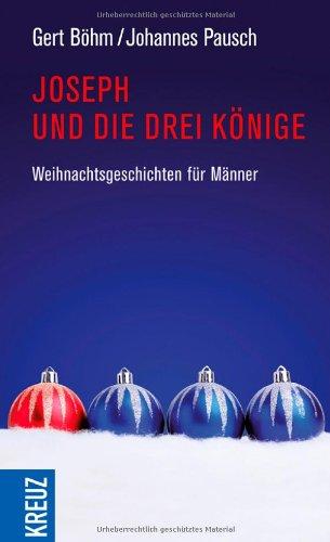 Joseph und die drei Könige: Weihnachtsgeschichten für Männer