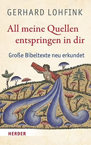 All meine Quellen entspringen in dir: Große Bibeltexte neu erkundet